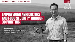 President's Faculty Lecture: Woo Soo Kim- Empowering Agriculture & Food Security Through 3D Printing