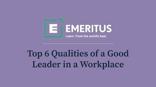 Top 6 Qualities of a Good Leader in a Workplace | Leadership | Emeritus India