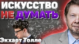 Искусство не думать! Как и зачем останавливать внутренний диалог? Новые лекции Экхарта Толле