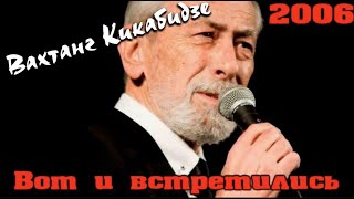 Вахтанг Кикабидзе - Вот и встретились 2006