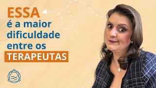 TERAPEUTA, ESSA É A MAIOR DIFICULDADE ENTRE OS TERAPEUTAS.