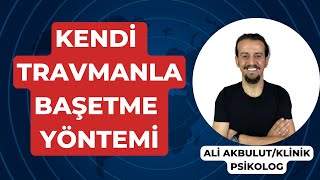 KENDİ TRAVMANLA BAŞETME YÖNTEMİ | Travmanı İyileştir