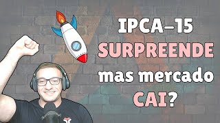 IPCA-15 surpreende, mas mercado CAI? O que ESPERAR?