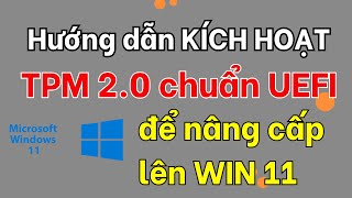 Hướng dẫn kích hoạt TPM 2.0 chuẩn UEFI Nâng Cấp lên win 11