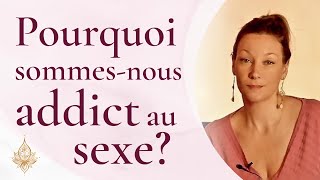 Pourquoi sommes-nous addict au SEXE ? La source de notre dépendance et obsession à la sexualité