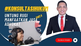 #konsultasihukum  - UNTUNG RUGI MANFAATKAN JASA ADVOKAT (PART II)