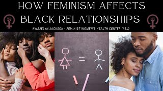 Is Feminism Destroying Black Relationships? - Kwajelyn Jackson