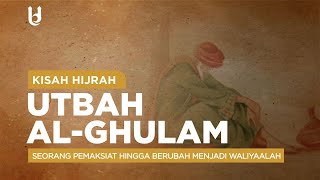 KISAH HIJRAH UTBAH AL-GHULAM