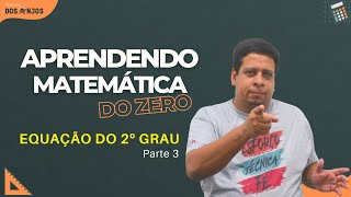 Aprendendo Matemática do Zero: EQUAÇÃO DO 2º GRAU - Parte 3