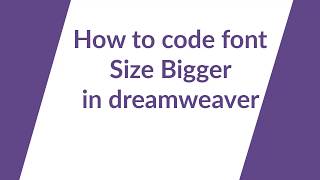 how to code font size bigger in dreamweaver