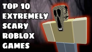 Top 10 EXTREMELY SCARY Roblox Games