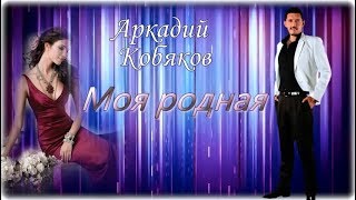 (классная песня) Аркадий Кобяков Моя родная