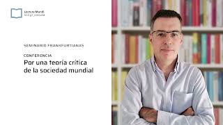 Esteban Torres | Conferencia “Por una teoría crítica de la sociedad mundial” | Frankfurtianas