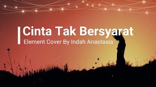 Cinta tak bersyarat - Element Cover by Indah Anastasia (Lirik)