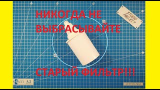 НИКОГДА НЕ ВЫБРАСЫВАЙТЕ СТАРЫЙ ФИЛЬТР