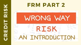 Wrong Way Risk -  An Introduction (FRM Part 1 / FRM Part 2, Book 2, Credit Risk)