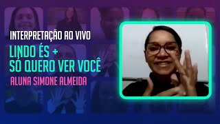 Interpretação em Libras da música "Lindo És + Só quero ver você"