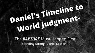 Daniel's Timeline to World Judgment   We're on the cusp! The Rapture Happens First!