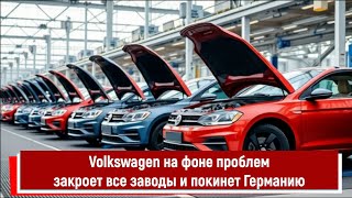 Volkswagen на фоне проблем закроет все заводы и покинет Германию