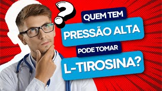 QUEM TEM PRESSÃO ALTA PODE TOMAR L-TIROSINA?