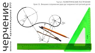 Внешнее сопряжение двух дуг окружностей третьей дугой. Урок13.(Часть1.ГЕОМЕТРИЧЕСКИЕ ПОСТРОЕНИЯ)