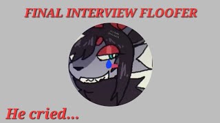 I MADE @FloofyFloofer   CRY !!! - FINAL INTERVIEW