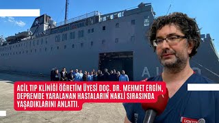 Doç. Dr. Mehmet Ergin, depremde yaralanan hastaların nakli sırasında aşadıklarını anlattı.