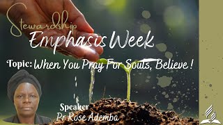 When You Pray For Souls, Believe ! - Pr. Rose Ademba | Stewardship Emphasis Week.