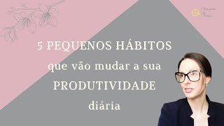 5 PEQUENOS HÁBITOS que vão mudar a sua PRODUTIVIDADE diária // Prof Deisi.