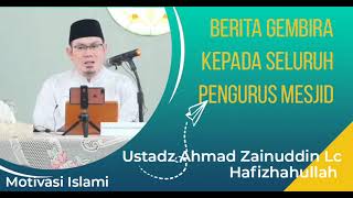 Berita Gembira Kepada Seluruh Pengurus Mesjid - Ustadz Ahmad Zainuddin Lc Hafizhahullah