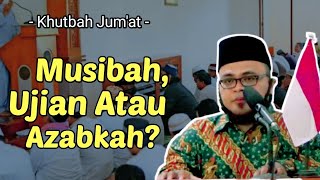 KHUTBAH JUMAT - MUSIBAH UJIAN ATAU AZABKAH?