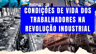 Condições de Vida dos Trabalhadores na Revolução Industrial