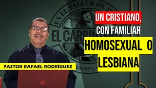 PASTOR RAFAEL RODRIGUEZ 2023. "UN CRISTIANO, CON FAMILIAR HOMOSEXUAL O LESBIANA". Predica Cristiana