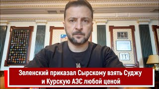 Зеленский приказал Сырскому взять Суджу и Курскую АЭС любой ценой