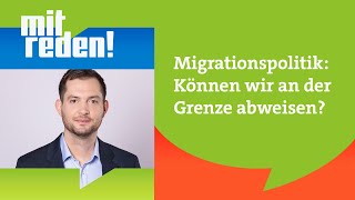 Migrationspolitik: Können wir an der Grenze abweisen? | mitreden.ard.de