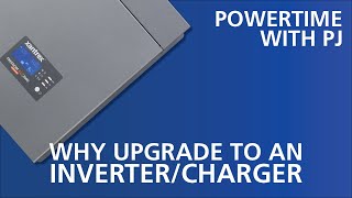 Powertime with PJ - Why Upgrade to an Inverter/Charger