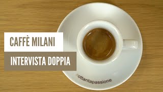 Caffè Milani (intervista doppia)