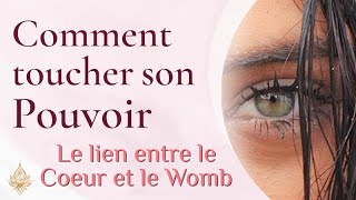 Comment toucher son POUVOIR en tant que femme? Le Passage entre le Coeur et le Womb