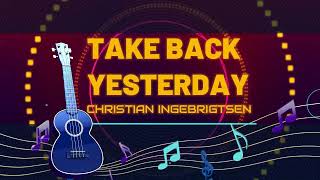 TAKE BACK YESTERDAY  - CHRISTIAN INGEBRIGTSEN ♫ KARAOKE VERSION ♫