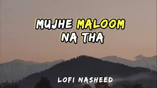 MUJHE MALOOM NA THAA || #LofiNasheed #Islamic