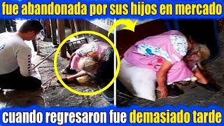 Anciana Fue Abandonada Por Sus Hijos En Un Mercado, Cuando Regresaron Se Llevaron Una Gran Sorpresa.