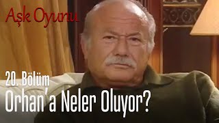 Orhan 'a neler oluyor? - Aşk Oyunu 20. Bölüm