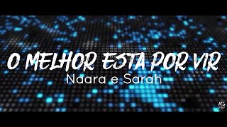 O Melhor está por vir - Naara e Sarah (Com Letra)