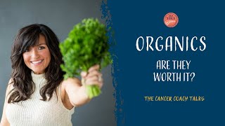 Organics, are they worth it? | The Cancer Coach Talks