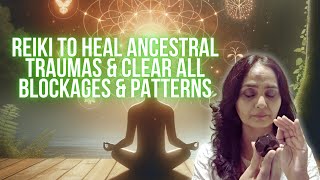 Reiki To Heal Ancestral Traumas & Clear All Blockages & Patterns | Reiki Healing For Ancestors