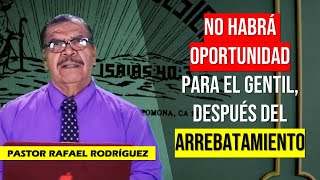 PASTOR RAFAEL RODRIGUEZ 2024 | NO HABRÁ OPORTUNIDAD PARA EL GENTIL, DESPUES DEL ARREBATAMIENTO