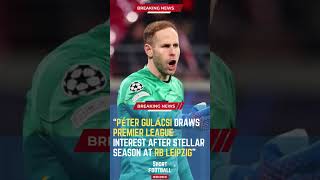 Péter Gulácsi Draws Premier League Interest After Stellar Season at RB Leipzig#ShortsFootballNews