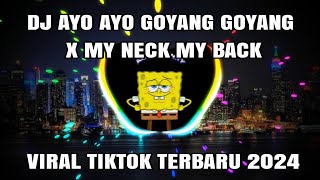 DJ AYO AYO GOYANG GOYANG X MY NECK MY BACK TERBARU VIRAL TIKTOK 2024