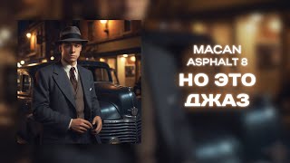 MACAN – ASPHALT 8, НО ЭТО ДЖАЗ