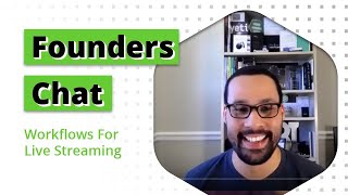 Founders Chat: Workflows For Live Streaming